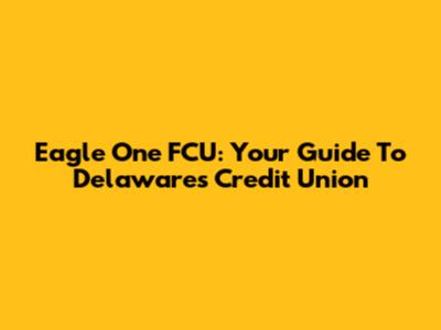 Eagle One FCU: Your Guide To Delaware's Credit Union