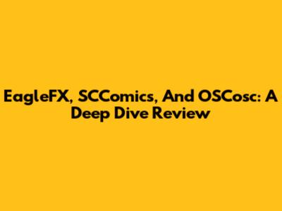 EagleFX, SCComics, And OSCosc: A Deep Dive Review