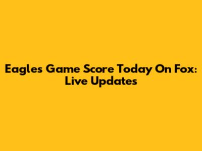 Eagles Game Score Today On Fox: Live Updates
