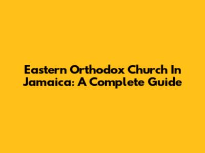 Eastern Orthodox Church In Jamaica: A Complete Guide