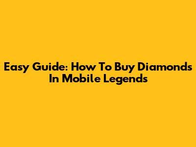 Easy Guide: How To Buy Diamonds In Mobile Legends