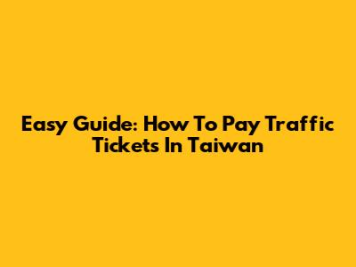 Easy Guide: How To Pay Traffic Tickets In Taiwan