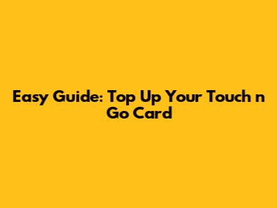 Easy Guide: Top Up Your Touch 'n Go Card
