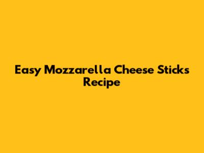 Easy Mozzarella Cheese Sticks Recipe