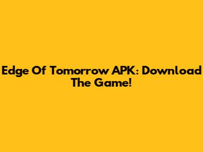 Edge Of Tomorrow APK: Download The Game!