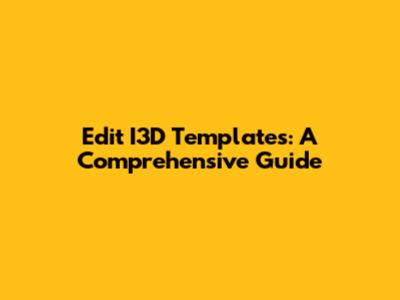 Edit I3D Templates: A Comprehensive Guide