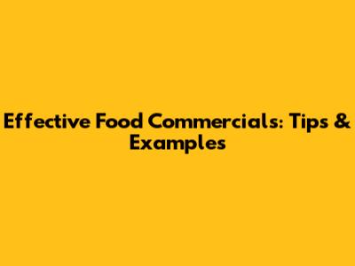 Effective Food Commercials: Tips & Examples
