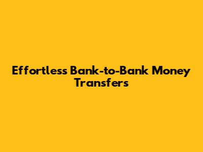 Effortless Bank-to-Bank Money Transfers