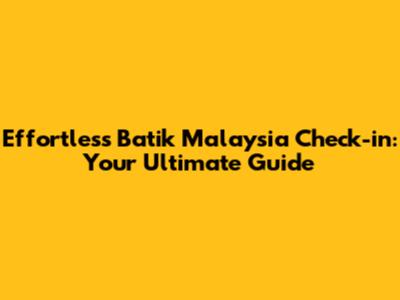 Effortless Batik Malaysia Check-in: Your Ultimate Guide