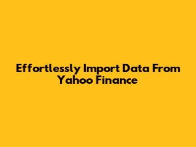 Effortlessly Import Data From Yahoo Finance