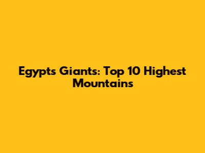 Egypt's Giants: Top 10 Highest Mountains