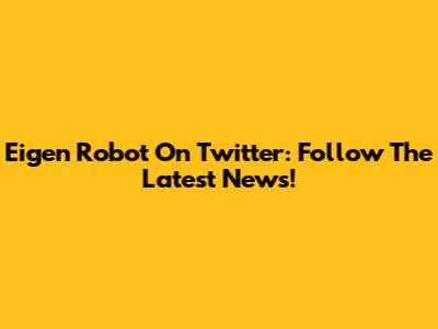 Eigen Robot On Twitter: Follow The Latest News!