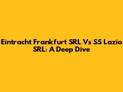 Eintracht Frankfurt SRL Vs SS Lazio SRL: A Deep Dive