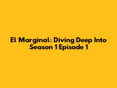El Marginal: Diving Deep Into Season 1 Episode 1