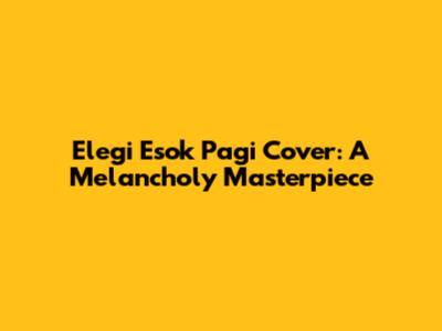 Elegi Esok Pagi Cover: A Melancholy Masterpiece