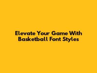 Elevate Your Game With Basketball Font Styles