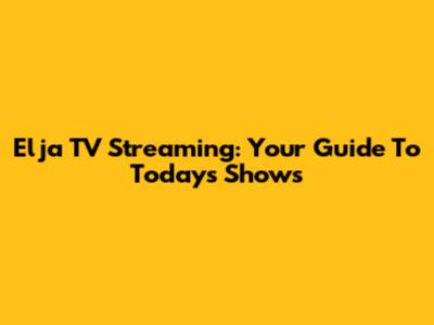 Elja TV Streaming: Your Guide To Today's Shows
