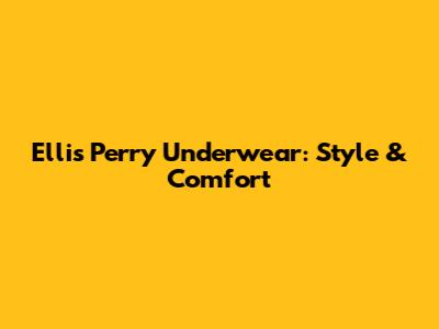 Ellis Perry Underwear: Style & Comfort