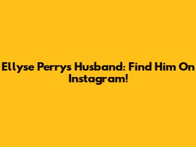 Ellyse Perry's Husband: Find Him On Instagram!