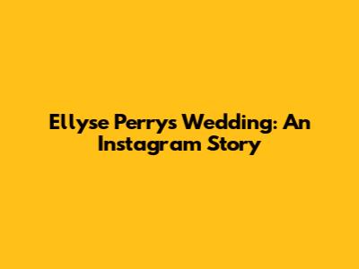 Ellyse Perry's Wedding: An Instagram Story