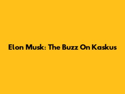 Elon Musk: The Buzz On Kaskus