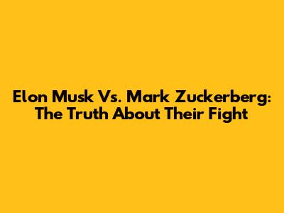Elon Musk Vs. Mark Zuckerberg: The Truth About Their Fight