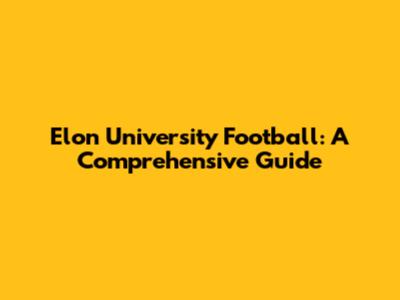 Elon University Football: A Comprehensive Guide
