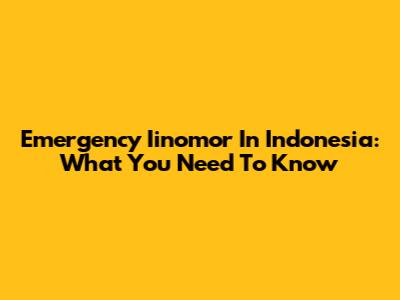 Emergency Iinomor In Indonesia: What You Need To Know