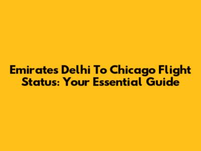 Emirates Delhi To Chicago Flight Status: Your Essential Guide