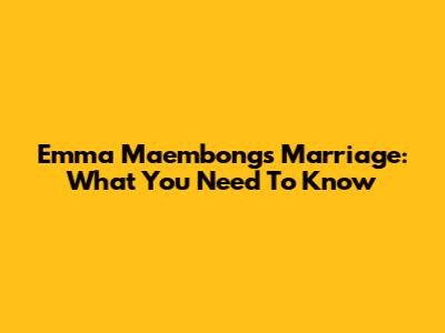 Emma Maembong's Marriage: What You Need To Know