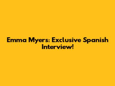 Emma Myers: Exclusive Spanish Interview!