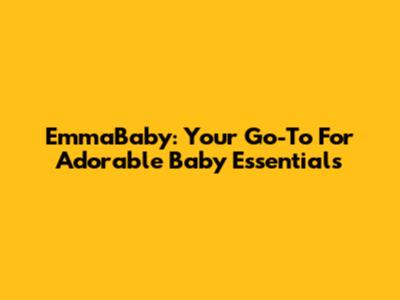 EmmaBaby: Your Go-To For Adorable Baby Essentials