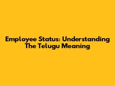 Employee Status: Understanding The Telugu Meaning