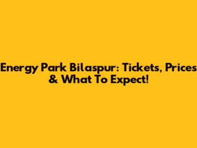 Energy Park Bilaspur: Tickets, Prices & What To Expect!