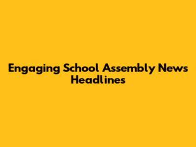Engaging School Assembly News Headlines