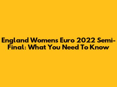 England Women's Euro 2022 Semi-Final: What You Need To Know