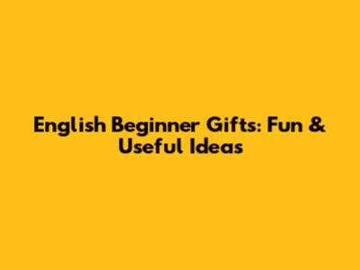 English Beginner Gifts: Fun & Useful Ideas