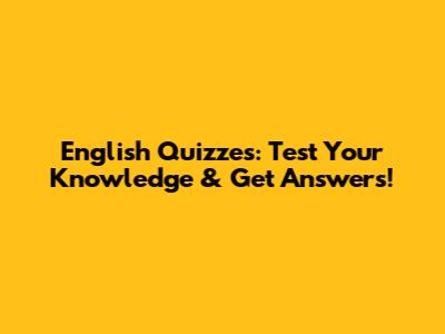 English Quizzes: Test Your Knowledge & Get Answers!