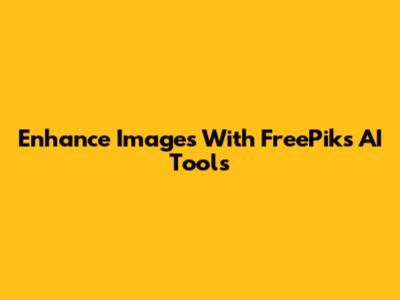 Enhance Images With FreePik's AI Tools