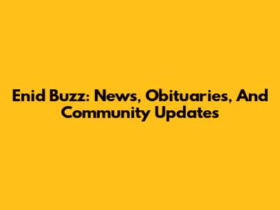 Enid Buzz: News, Obituaries, And Community Updates