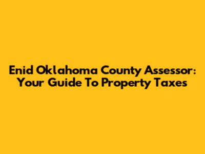 Enid Oklahoma County Assessor: Your Guide To Property Taxes