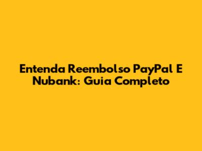 Entenda Reembolso PayPal E Nubank: Guia Completo