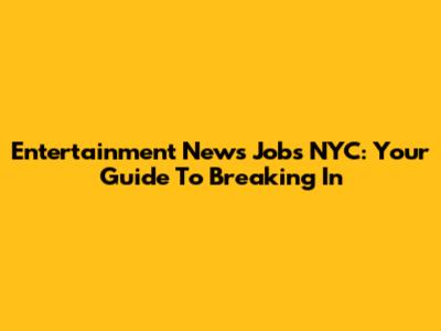 Entertainment News Jobs NYC: Your Guide To Breaking In