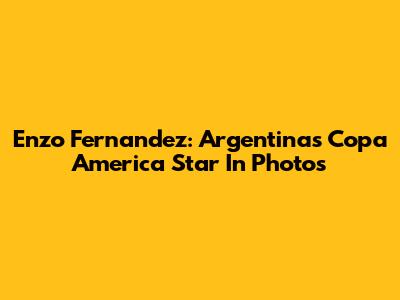 Enzo Fernandez: Argentina's Copa America Star In Photos