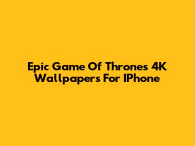 Epic Game Of Thrones 4K Wallpapers For IPhone