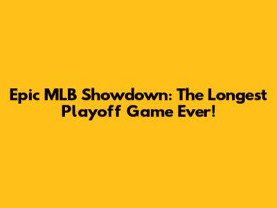 Epic MLB Showdown: The Longest Playoff Game Ever!