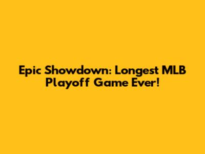 Epic Showdown: Longest MLB Playoff Game Ever!