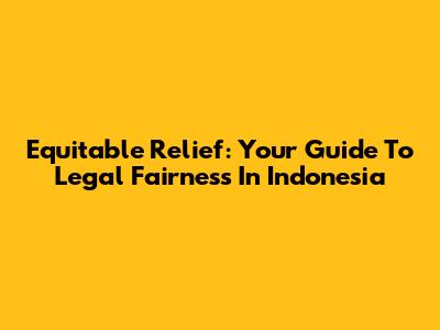 Equitable Relief: Your Guide To Legal Fairness In Indonesia