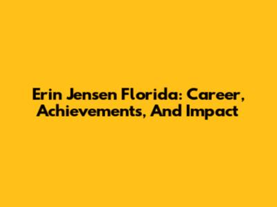 Erin Jensen Florida: Career, Achievements, And Impact