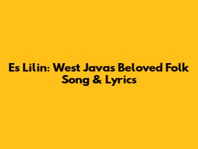 Es Lilin: West Java's Beloved Folk Song & Lyrics